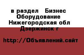  в раздел : Бизнес » Оборудование . Нижегородская обл.,Дзержинск г.